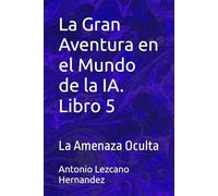 La Gran Aventura en el Mundo de la IA. Libro 5: La Amenaza Oculta