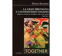 La Gran Bretagna e l'antifascismo italiano. Diplomazia clandestina, intelligence, operazioni speciali (1940-1943)