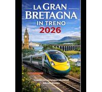 LA GRAN BRETAGNA IN TRENO 2026: Avventure attraverso i mutevoli orizzonti della Gran Bretagna