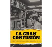 LA GRAN CONFUSIÓN: La guía para entender bien los modelos de lenguaje (LLMs) y la IA