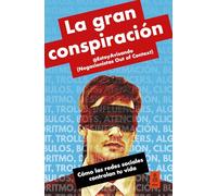 La gran conspiración: Cómo las redes sociales controlan tu vida