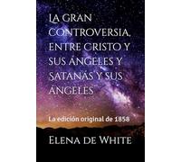 La gran controversia, entre Cristo y sus ángeles y Satanás y sus ángeles: La edición original de 1858
