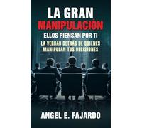 La Gran Manipulaciòn: Ellos Piensan Por Ti La Verdad Detrás de Quienes Manipulan Tus Decisiones