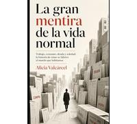 La gran mentira de la vida normal: Trabajo, consumo, deuda y soledad: la historia de cómo se fabricó el mundo que habitamos