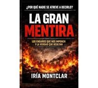 LA GRAN MENTIRA: Los engaños que nos imponen y la verdad que ocultan.