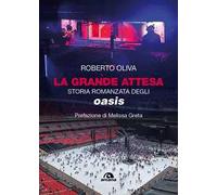 Roberto Oliva – La grande attesa. Storia romanzata degli Oasis – Arcana (2025)