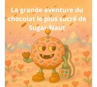 La grande aventure du chocolat le plus sucré de Sugar-Naut: Une douce histoire de la Saint-Valentin