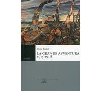 La grande avventura 1915-1918. Tre anni di guerre con i bersaglieri, con gli alpini e negli ospedali da campo