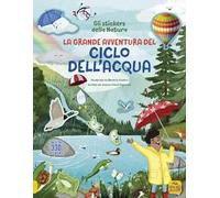 La grande avventura del ciclo dell'acqua. Con oltre 330 stickers! Ediz. illustrata