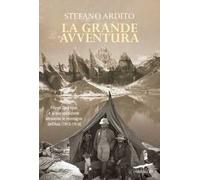 La grande avventura. Filippo De Filippi e la sua spedizione attraverso le montagne dell'Asia (1913-1914)