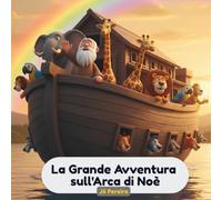 La Grande Avventura sull'Arca di Noè: Una storia biblica illustrata per bambini