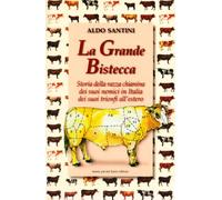 La grande bistecca. Storia della razza chianina, dei suoi nemici in Italia, dei suoi trionfi all'estero