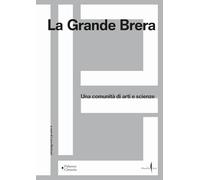 La Grande Brera. Una comunità di arti e scienze. Ediz. a colori