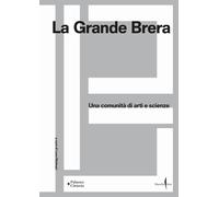 La Grande Brera. Una comunità di arti e scienze - [Marsilio]