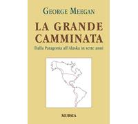 La grande camminata: Dalla Patagonia all’Alaska in sette anni