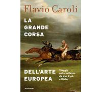 La grande corsa dell'arte europea. Viaggio nella bellezza da Van Eyck a Ki...