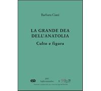 La grande dea dell'Anatolia. Culto e figura - Ciani Barbara