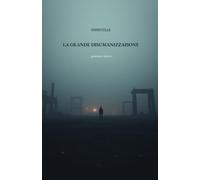 LA GRANDE DISUMANIZZAZIONE: un viaggio per guardarsi dentro