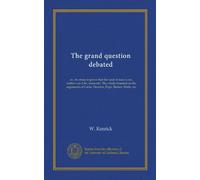 La grande domanda discussa: o, Un saggio per dimostrare che l'anima dell'uomo non è, né può essere, immortale. Il tutto fondato sugli argomenti di Locke, Newton, Pope, Burnet, Watts, ecc