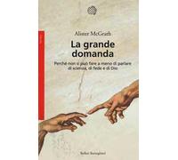 La grande domanda. Perché non si può fare a meno di parlare di scienza, di fede e di Dio
