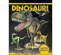 La grande enciclopedia dei dinosauri. Dalla comparsa sulla Terra all'estinzione.