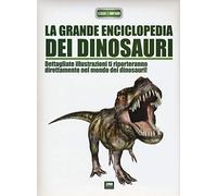 La grande enciclopedia dei dinosauri. Ediz. illustrata