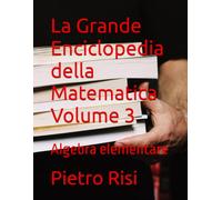 La Grande Enciclopedia della Matematica Volume 3: Algebra elementare
