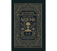 La Grande Enciclopedia delle Specie Aliene: Vol. 2 - L-Z