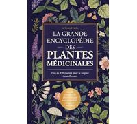 La Grande Encyclopédie des Plantes Médicinales - Plus de 850 plantes pour se soigner naturellement: Guide complet de phytothérapie avec propriétés, usages et remèdes