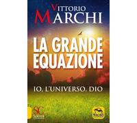 LIBRO LA GRANDE EQUAZIONE - IO, L'UNIVERSO, DIO - VITTORIO MARCHI