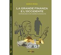Libri Marco Rossi - La Grande Finanza E L'occidente. I Retroscena Di Una Guerra