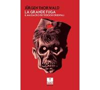 La grande fuga. Il massacro dei tedeschi orientali