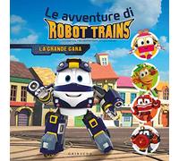 La grande gara. Le avventure di Robot Trains. Ediz. a colori