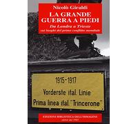 La grande guerra a piedi. Da Londra a Trieste sui luoghi del primo conflitto mondiale