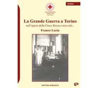 La Grande Guerra a Torino nell'opera della Croce Rossa e non solo...