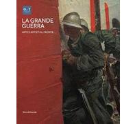 La grande guerra. Catalogo della mostra (Milano, 1º aprile-23 agosto 2015). Ediz. illustrata. Vol. 1: Arte e artisti al fronte