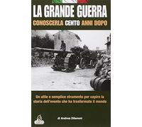 La Grande Guerra conoscerla cento anni dopo