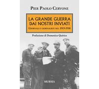 La Grande Guerra dai nostri inviati - 2021 - Ugo Mursia Editore