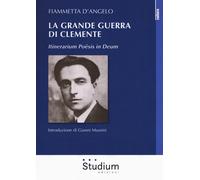 La grande guerra di Clemente. Itinerarium Poësis in Deum - [Edizioni Studium]