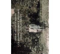 La grande guerra e dintorni. Memorie e cimeli nel centenario. Ediz. illustrata
