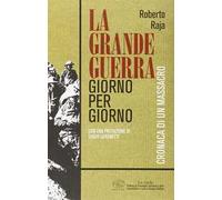 La Grande Guerra giorno per giorno. Cronaca di un massacro