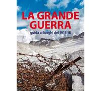 La grande guerra. Guida ai luoghi del 1915-18