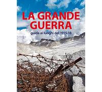 La grande guerra. Guida ai luoghi del 1915-18
