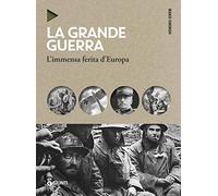La grande guerra. L'immensa ferita d'Europa. Nuova ediz.