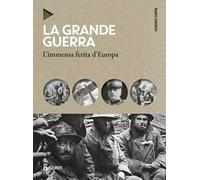 La grande guerra. L'immensa ferita d'Europa. Nuova ediz.
