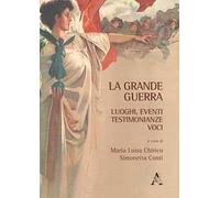 La Grande Guerra. Luoghi, eventi, testimonianze, voci