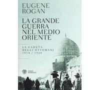 La grande guerra nel Medio Oriente. La caduta degli Ottomani (1914-1920)
