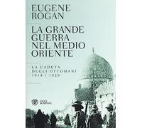 La grande guerra nel Medio Oriente. La caduta degli Ottomani (1914-1920)