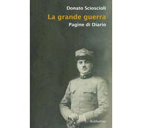 La grande guerra. Pagine di diario - Sciscioli Donato