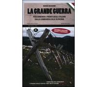 La grande guerra. Percorrendo i fronti degli italiani dalla Lombardia alla...